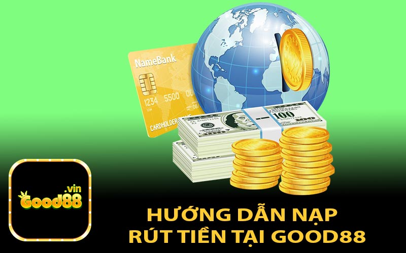 Hướng dẫn nạp & rút tiền tại Good88