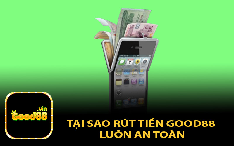 Tại Sao Rút Tiền GOOD88 Luôn An Toàn